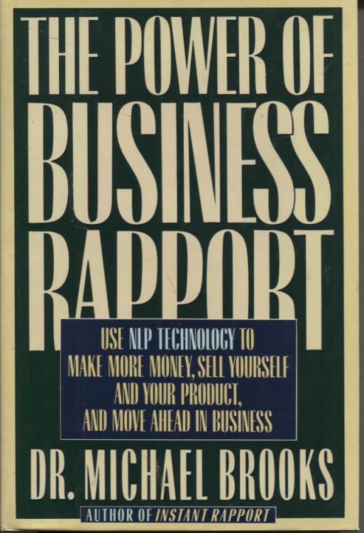 The Power Of Business Rapport Use Nlp Technology To Make More Money, Sell Yourself And Your Product, And Move Ahead In Business