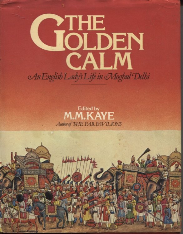 THE GOLDEN CALM : AN ENGLISH LADY'S LIFE IN MOGHUL DELHI