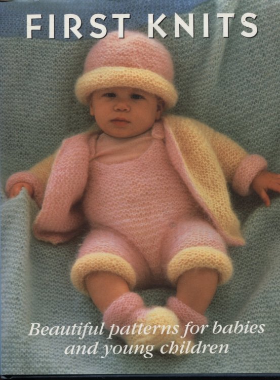 FIRST KNITS : BEAUTIFUL PATTERNS FOR BABIES AND YOUNG CHILDREN