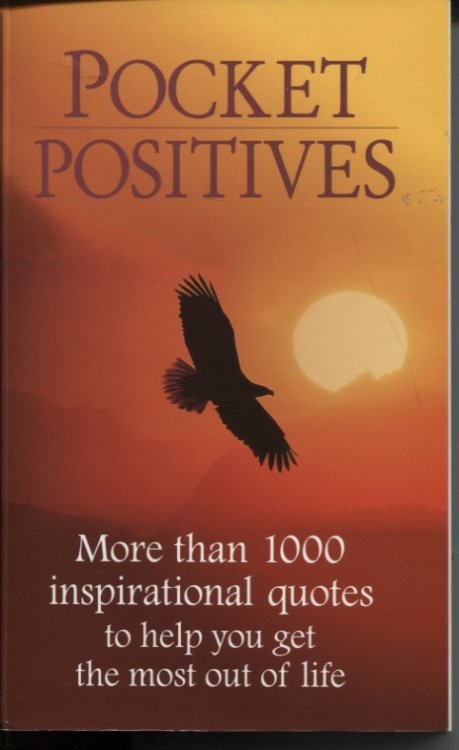 POCKET POSITIVES : OVER 1000 INSPIRATIONAL QUOTATIONS TO HELP YOU GET THE MOST OUT OF LIFE