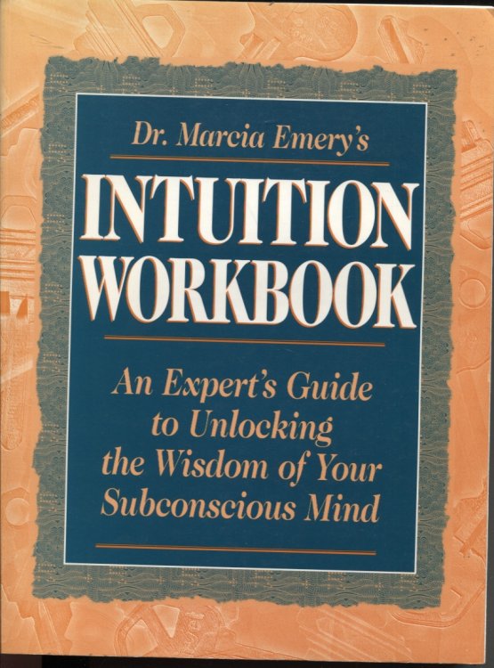 DR. MARCIA EMERY'S INTUITION WORKBOOK : AN EXPERT'S GUIDE TO UNLOCKING THE WISDOM OF YOUR SUBCONSCIOUS MIND