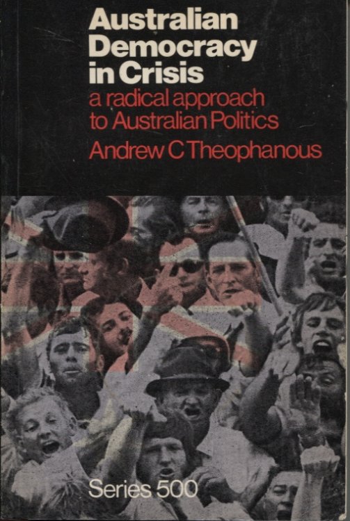 AUSTRALIAN DEMOCRACY IN CRISIS : A RADICAL APPROACH TO AUSTRALIAN POLITICS