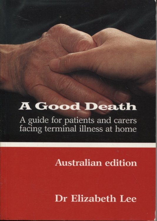 A GOOD DEATH : A GUIDE FOR PATIENTS AND CARERS FACING TERMINAL ILLNESS AT HOME