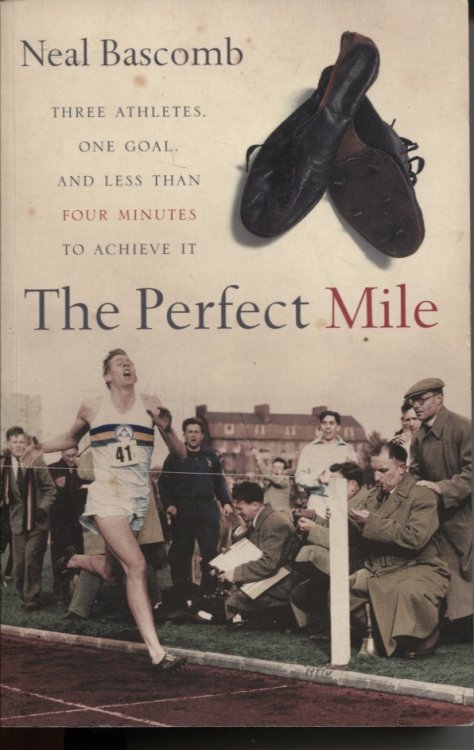 THE PERFECT MILE : THREE ATHLETES, ONE GOAL, AND LESS THAN FOUR MINUTES TO ACHIEVE IT
