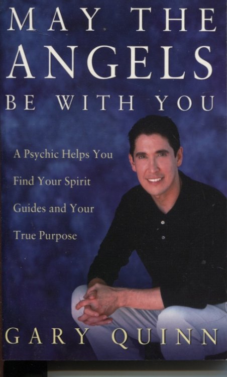 MAY THE ANGELS BE WITH YOU : A PSYCHIC HELPS YOU FIND YOUR SPIRIT GUIDES AND YOUR TRUE PURPOSE