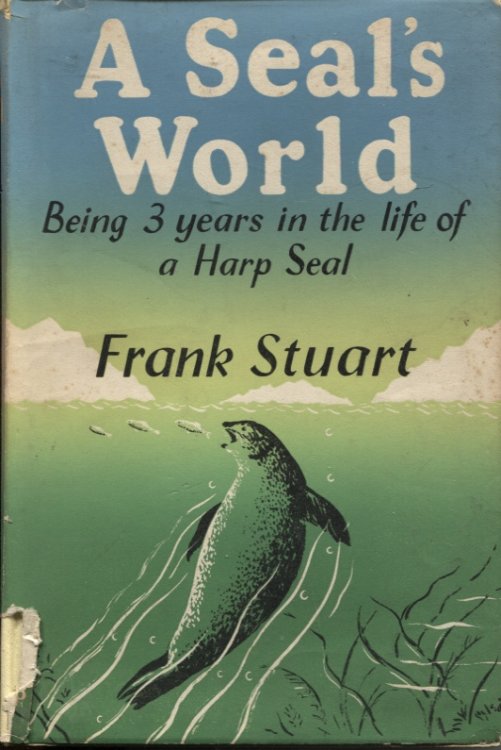 A SEAL'S WORLD : AN ACCOUNT OF THE FIRST THREE YEARS IN THE LIFE OF A HARP SEAL