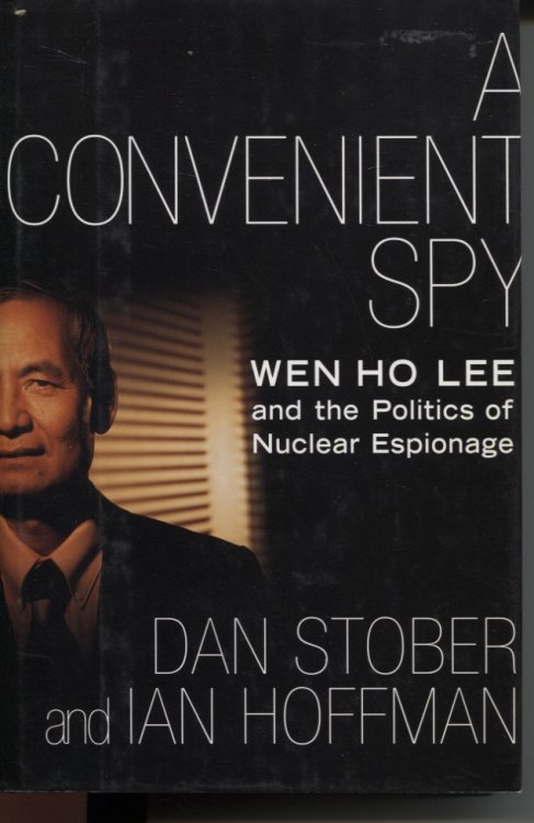 A Convenient Spy Wen Ho Lee And The Politics Of Nuclear Espionage