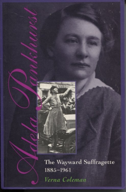 Adela Pankhurst : the Wayward Suffragette, 1885-1961