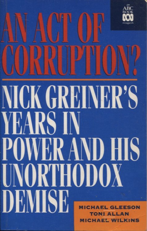 An Act of Corruption Nick Greiner's Years in Power and His Unorthodox Demise