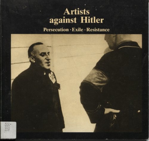 ARTISTS AGAINST HITLER; PERSECUTION, EXILE, RESISTANCE