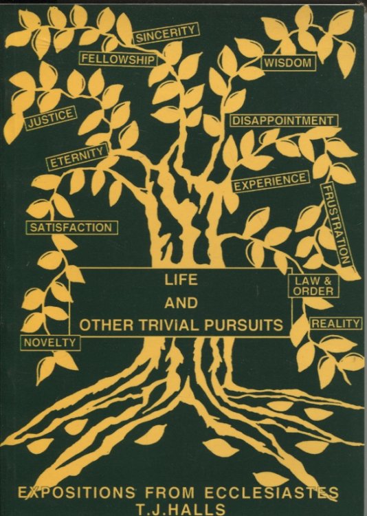 LIFE AND OTHER TRIVIAL PURSUITS: BOOK OF ECCLESIATES Series of Sermons and a Paraphrase