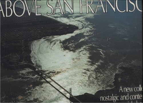 Above San Francisco A New Collection Of Nostalgic And Contemporary Aerial Photographs Of The Bay Area