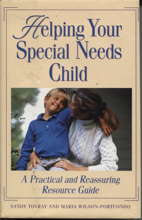 HELPING YOUR SPECIAL NEEDS CHILD: A PRACTICAL AND REASSURING RESOURCE GUIDE