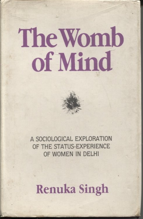 THE WOMB OF MIND: A SOCIOLOGICAL EXPLORATION OF THE STATUS-EXPERIENCE OF WOMEN IN DELHI