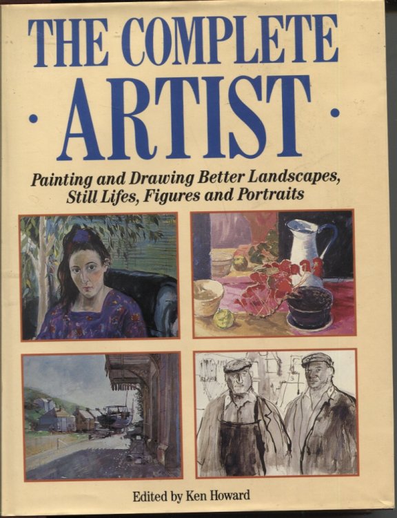 THE COMPLETE ARTIST: PAINTING AND DRAWING BETTER LANDSCAPES, STILL LIFES, FIGURES AND PORTRAITS