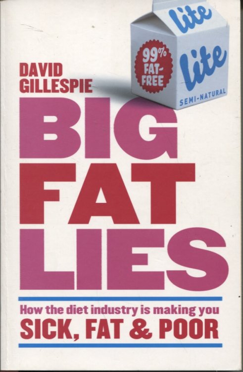 BIG FAT LIES: HOW THE DIET INDUSTRY IS MAKING YOU SICK, FAT AND POOR