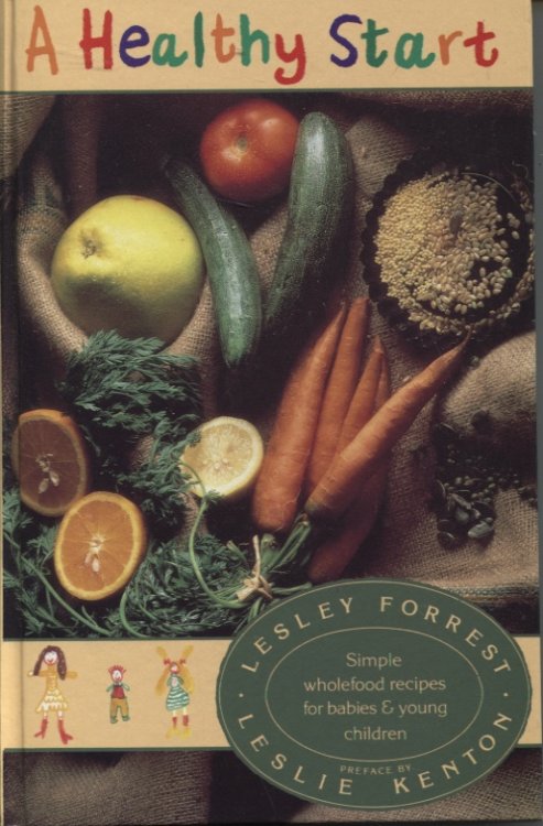 A HEALTHY START : SIMPLE WHOLEFOOD RECIPES FOR BABIES AND YOUNG CHILDREN