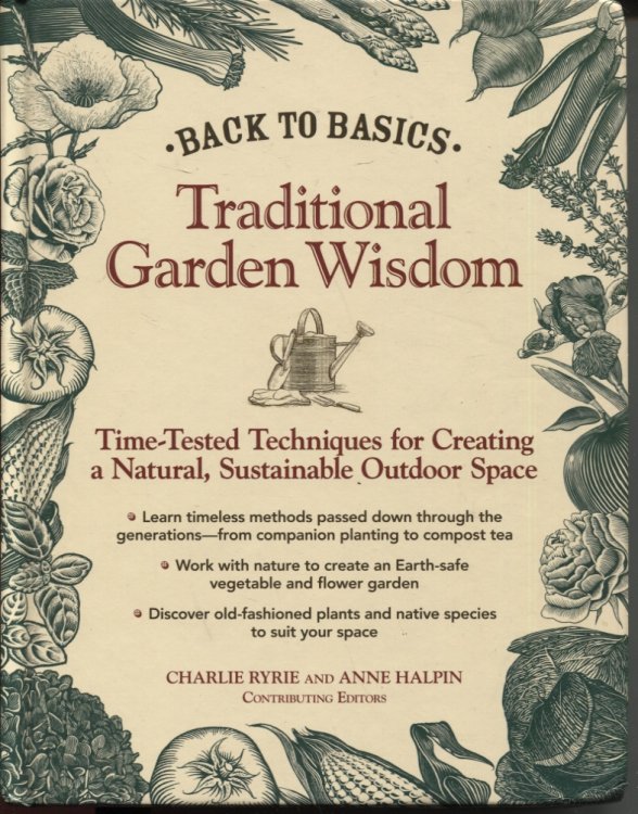 BACK TO BASICS: TRADITIONAL GARDEN WISDOM: TIME-TESTED TIPS AND TECHNIQUES FOR CREATING A NATURAL,SUSTAINABLE OUTDOOR SPACE