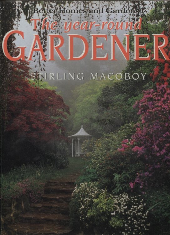 THE YEAR-ROUND GARDENER: A MONTH-BY-MONTH GUIDE From the Best of Better Homes and Gardens Gardening Advice