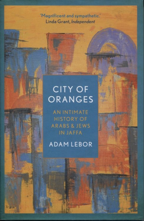 CITY OF ORANGES: AN INTIMATE HISTORY OF JEWS AND ARABS IN JAFFA