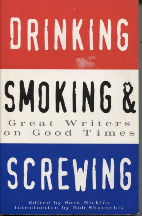 DRINKING, SMOKING AND SCREWING: GREAT WRITERS ON GOOD TIMES