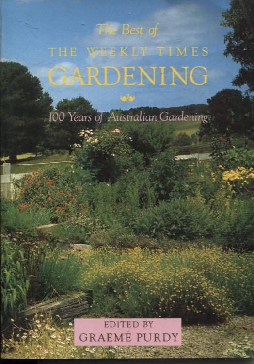 THE BEST OF WEEKLY TIMES GARDENING : 100 YEARS OF AUSTRALIAN GARDENING
