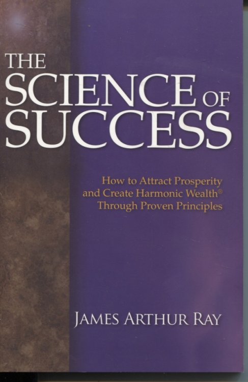 THE SCIENCE OF SUCCESS How to Attract Prosperity and Create Harmonic Wealth Through Proven Principles