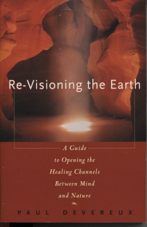 Re-Visioning the Earth A Guide to Opening the Healing Channels Between Mind and Nature
