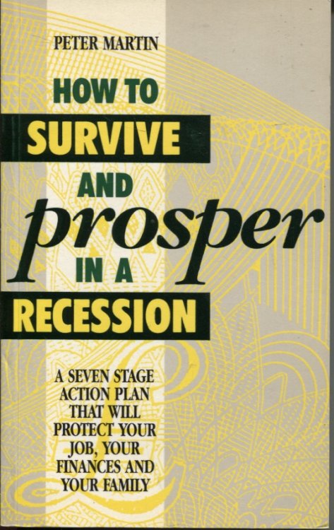 How to survive and prosper in a recession A seven stage action plan that will protect your job, your finances and your family