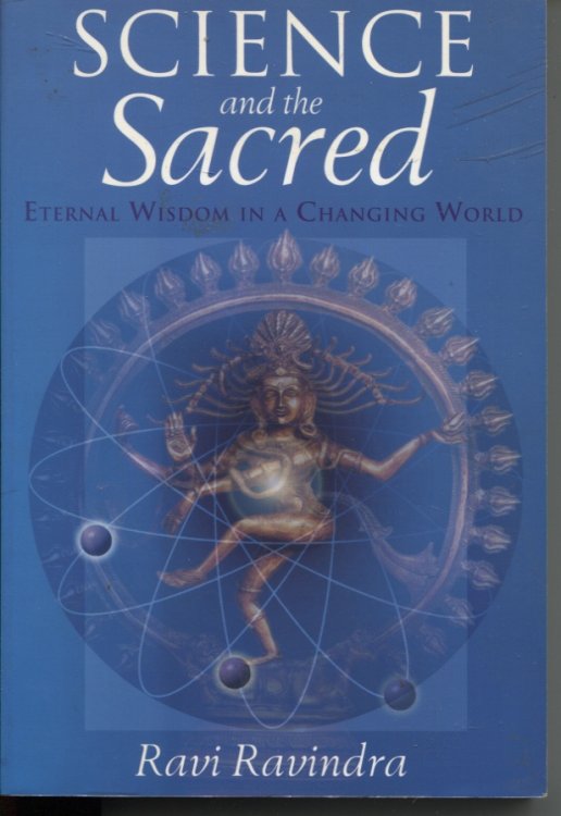 SCIENCE AND THE SACRED: ETERNAL WISDOM IN A CHANGING WORLD New, Revised and Abridged Edition