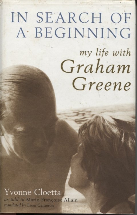 IN SEARCH OF A BEGINNING: MY LIFE WITH GRAHAM GREENE As Told to Marie-Francoise Allain. Translated from the French by Euan Cameron
