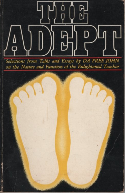 THE ADEPT: SELECTIONS FROM TALKS AND ESSAYS BY DA FREE JOHN ON THE NATURE AND FUNCTION OF THE ENLIGHTENED TEACHER