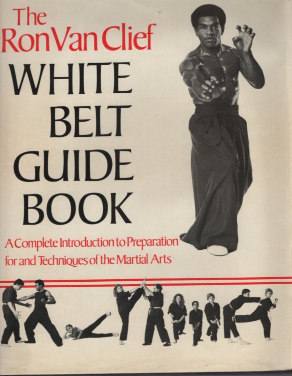 The Ron Van Clief White Belt Guide Book A Complete Introduction to Preparation for and Techniques of the Martial Arts