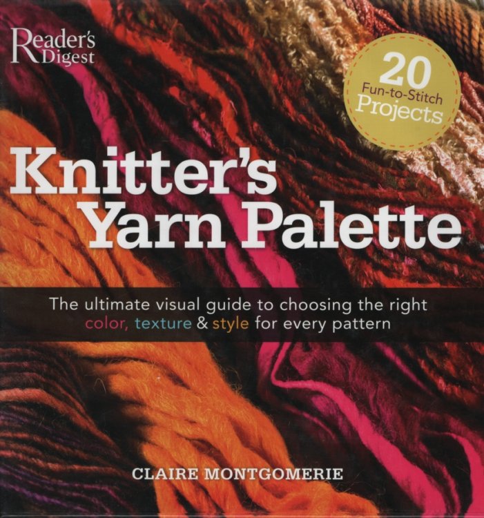 Knitters Yarn Palette The Ultimate Visual Guide for Choosing the Right Color, Texture, and Style for Every Pattern
