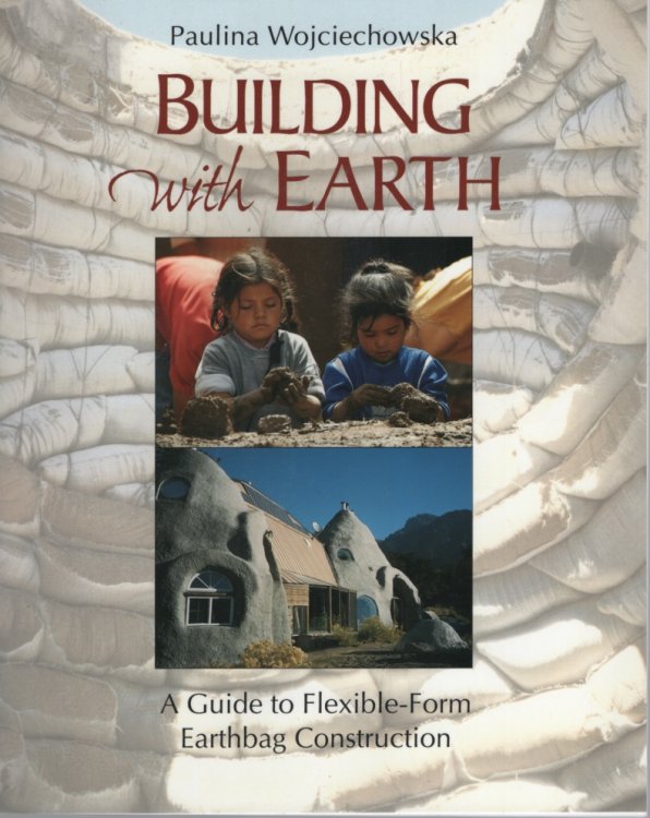 Building With Earth A Guide to Flexible-Form Earthbag Construction