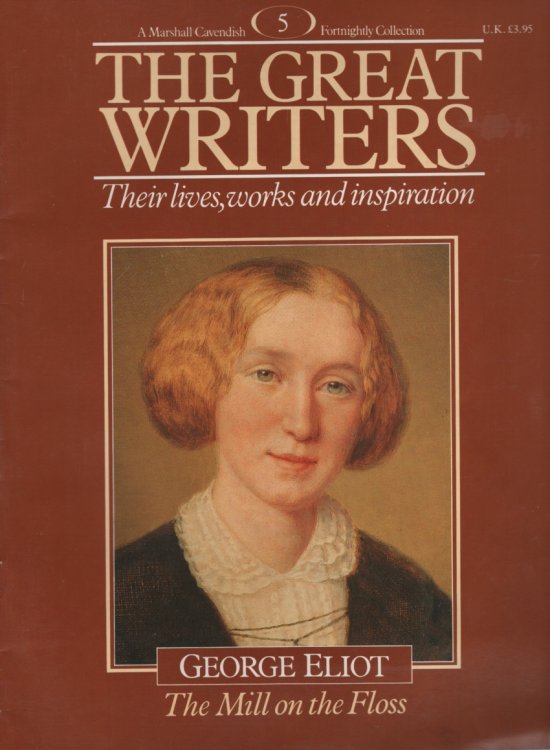 THE GREAT WRITERS THEIR LIVES, WORKS AND INSPIRATION : GEORGE ELIOT THE MILL ON THE FLOSS A Marshall Cavendish Fortnightly Collection