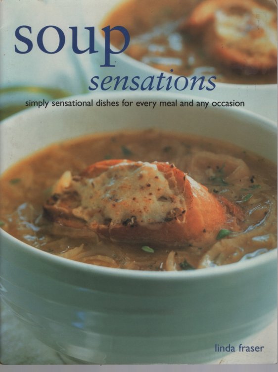 SOUP SENSATIONS: SIMPLY SENSATIONAL DISHES FOR EVERY MEAL AND ANY OCCASION