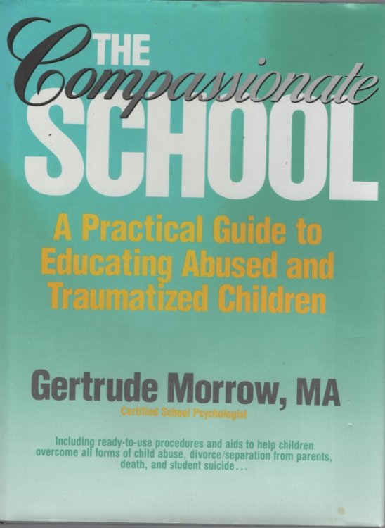 The Compassionate School A Practical Guide to Educating Abused and Traumatized Children