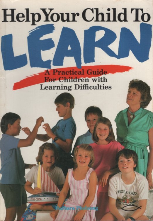 HELP YOUR CHILD TO LEARN: A PRACTICAL GUIDE FOR CHILDREN WITH LEARNING DIFFICULTIES