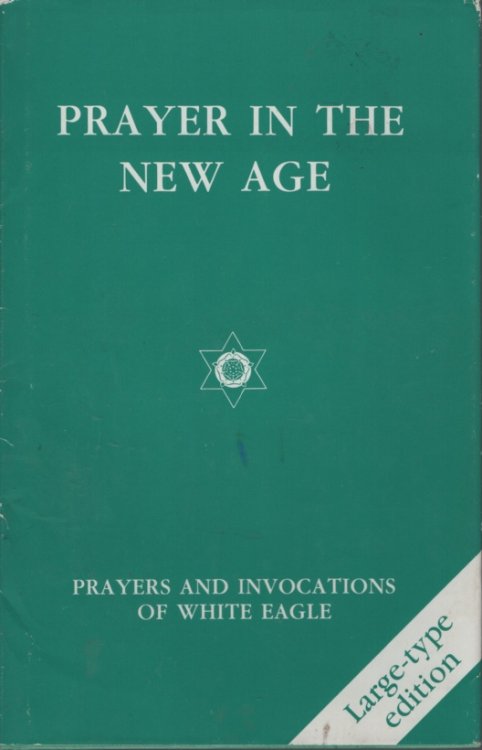 PRAYER IN THE NEW AGE: PRAYERS AND INVOCATIONS OF WHITE EAGLE