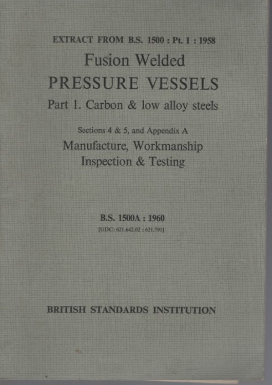 EXTRACT FROM B.S. 1500 : PT 1 : 1958 FUSION WELDED PRESSURE VESSELS. Part 1. Carbon & Low Alloy Steels. Sections 4 & 5, and Appendix a Manufacture, Workmanship Inspection & Testing. B. S. 1500a : 1960