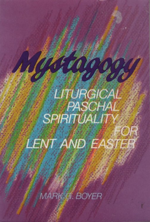 MYSTAGOGY : LITURGICAL PASCHAL SPIRITUALITY FOR LENT AND EASTER