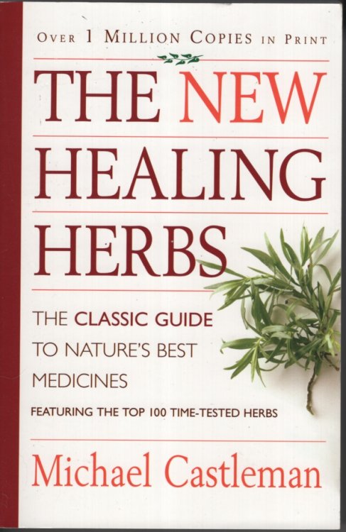 The New Healing Herbs. The Classic Guide to Nature's Best Medicines Featuring the Top 100 Time Tested Herbs
