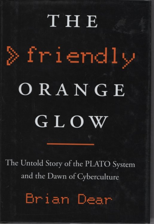 The Friendly Orange Glow The Untold Story of the PLATO System and the Dawn of Cyberculture