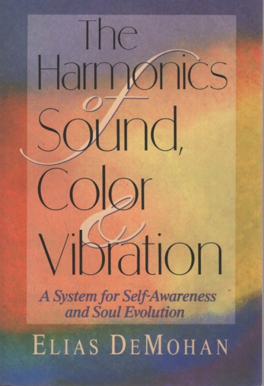 The Harmonics of Sound, Color & Vibration A System for Self-Awareness and Soul Evolution