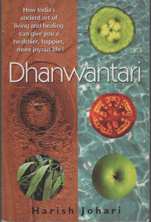 DHANWANTARI : HOW INDIA'S ANCIENT ART OF LIVING AND HEALING CAN GIVE YOU A HEALTHIER, HAPPIER, MORE JOYOUS LIFE