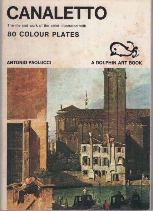 Canaletto Life and Work of the Artist Illustrated with 80 Colour Plates