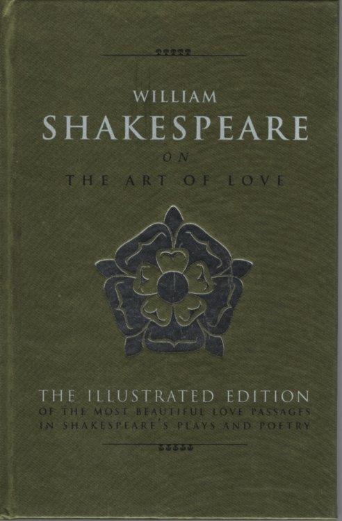 William Shakespeare on the Art of Love The Illustrated Edition on the Most Beautiful Passages in Shakespeare's Plays and Poetry