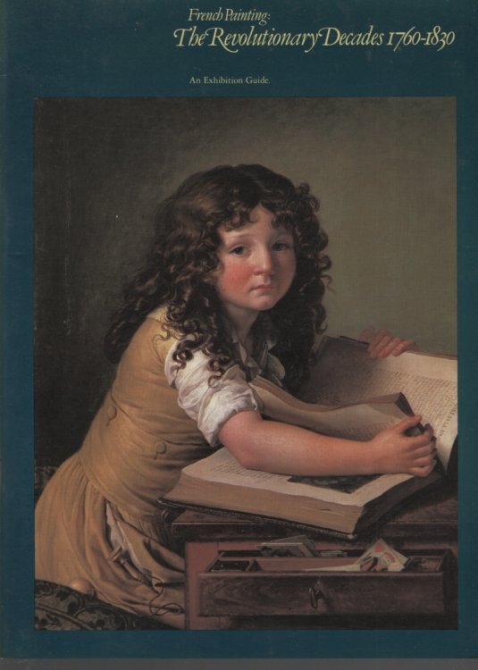 FRENCH PAINTING : THE REVOLUTIONARY DECADES 1760 - 1830 AN EXHIBITION GUIDE Paintings and Drawings from the Louvre and Other French Museums
