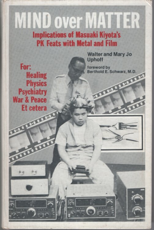 MIND OVER MATTER Implications of Masuaki Kiyota's Pk Feats with Metal and Film. for Healing, Physics, Psychiatry, War & Peace Et Cetera